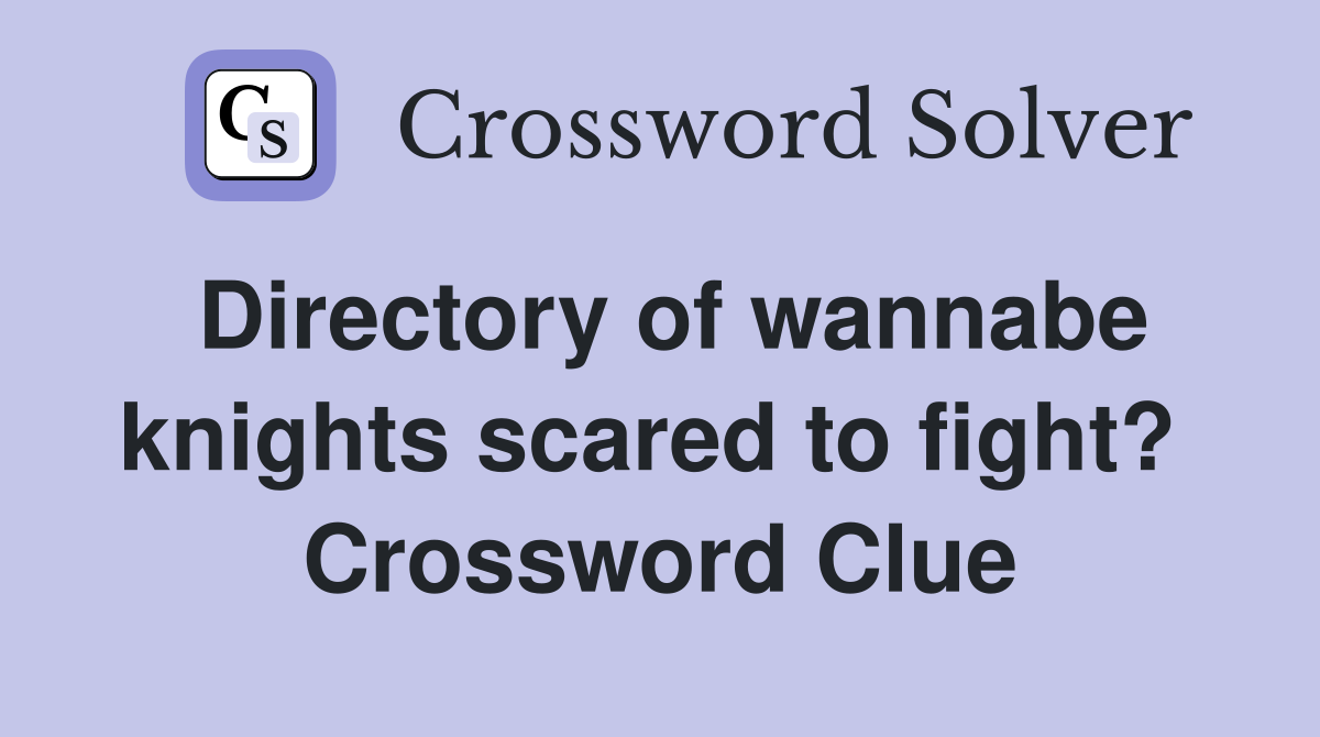 Directory of wannabe knights scared to fight?  Crossword Clue