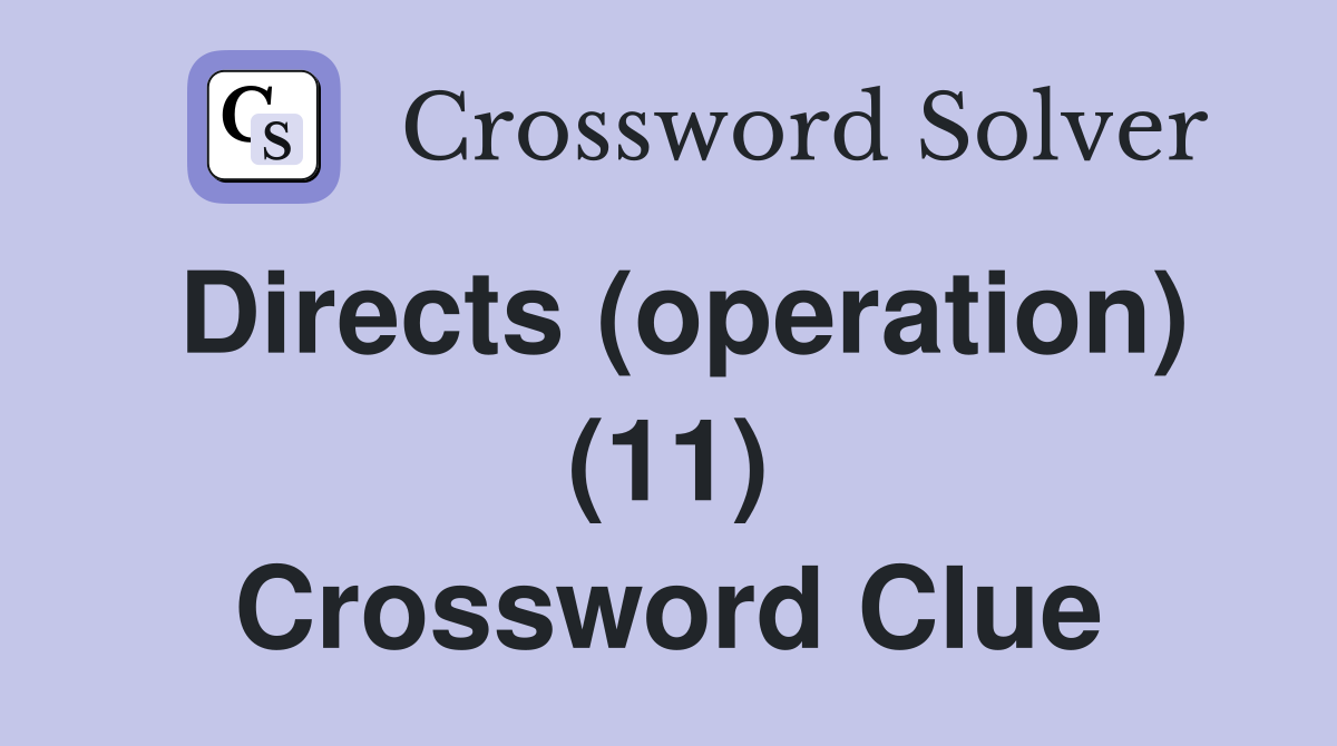Directs (operation) (11) Crossword Clue