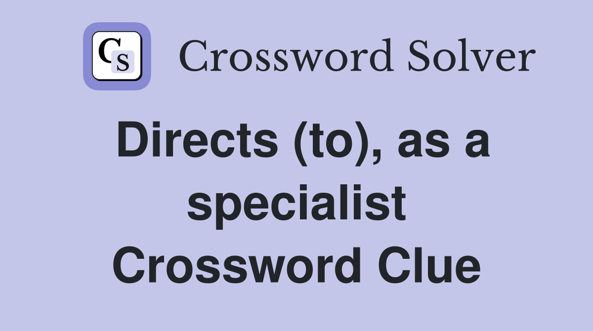 Directs (to), as a specialist Crossword Clue