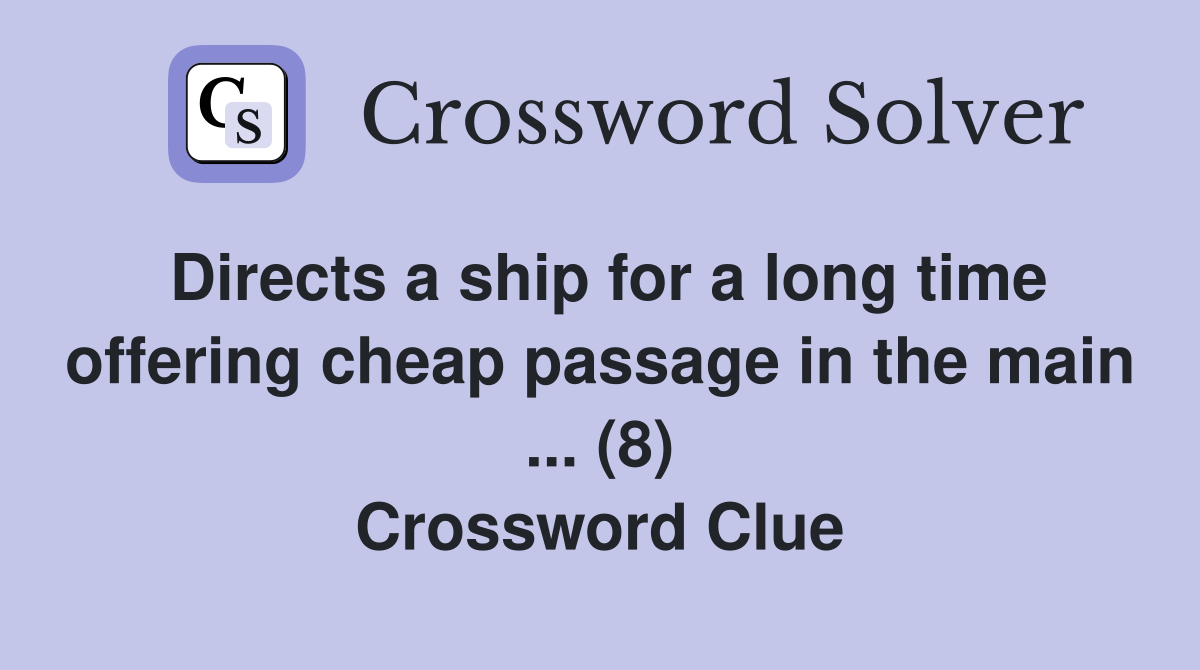 Directs a ship for a long time offering cheap passage in the main ... (8) Crossword Clue
