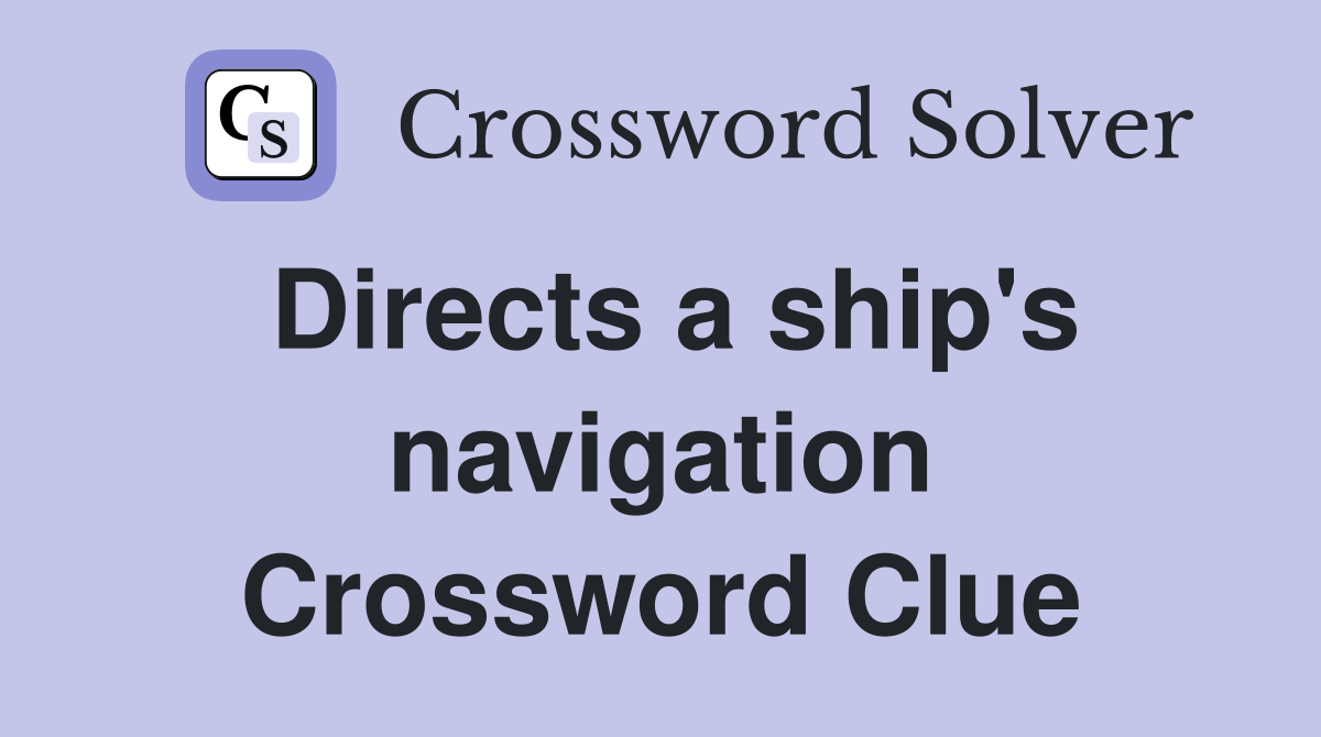 Directs a ship's navigation Crossword Clue