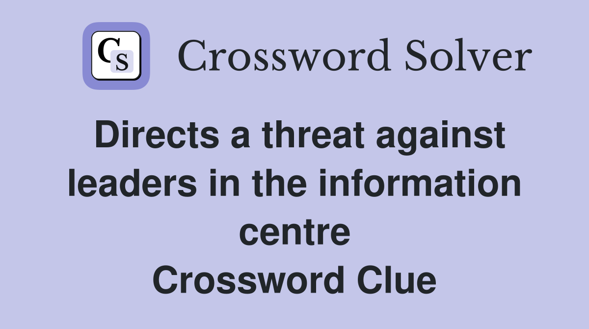 Directs a threat against leaders in the information centre Crossword Clue