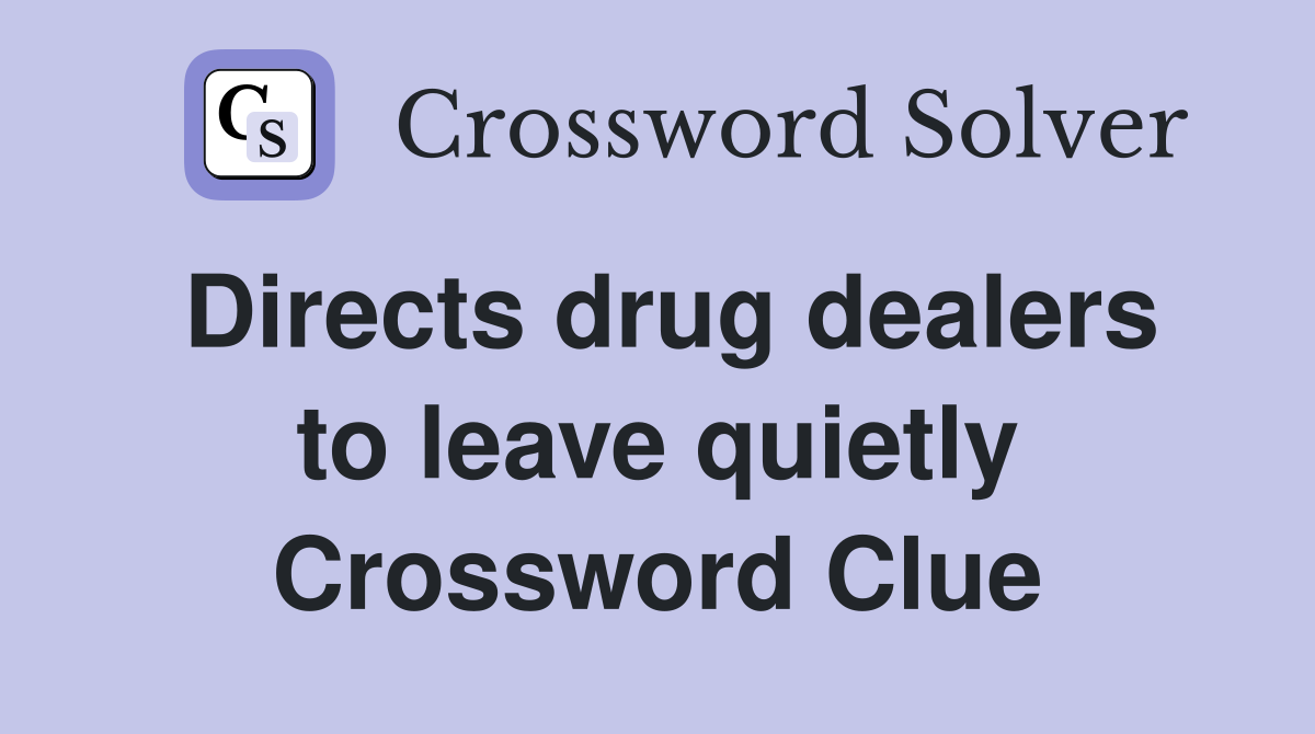 Directs drug dealers to leave quietly Crossword Clue