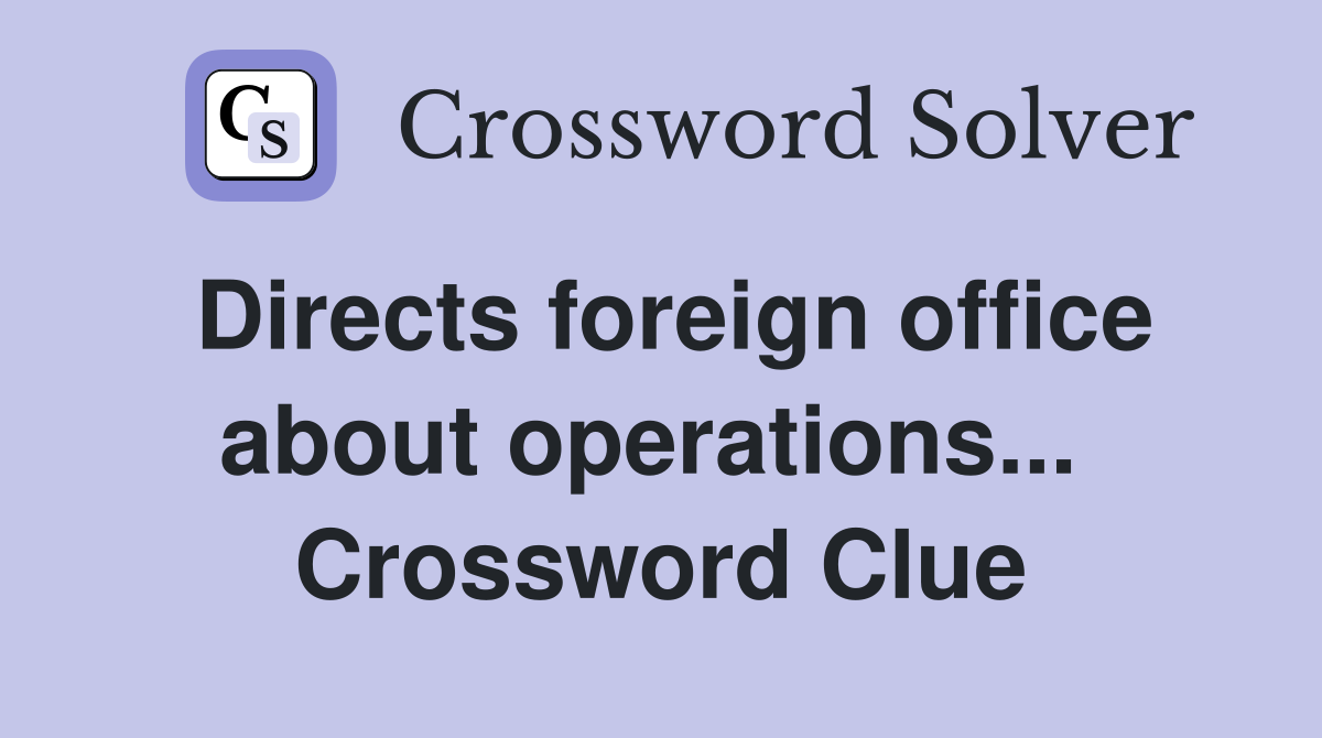 Directs foreign office about operations...  Crossword Clue