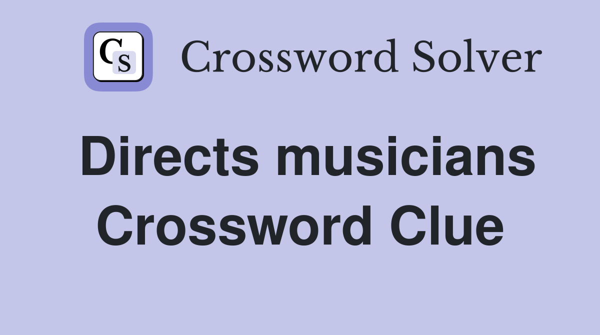 Directs musicians Crossword Clue