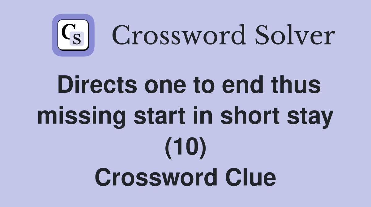 Directs one to end thus missing start in short stay (10) Crossword Clue