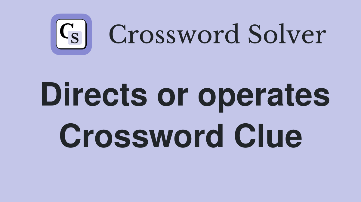 Directs or operates Crossword Clue