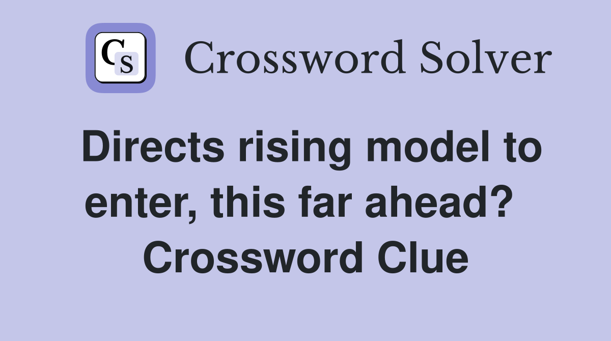 Directs rising model to enter, this far ahead?  Crossword Clue
