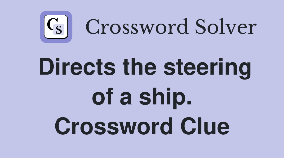 Directs the steering of a ship. Crossword Clue