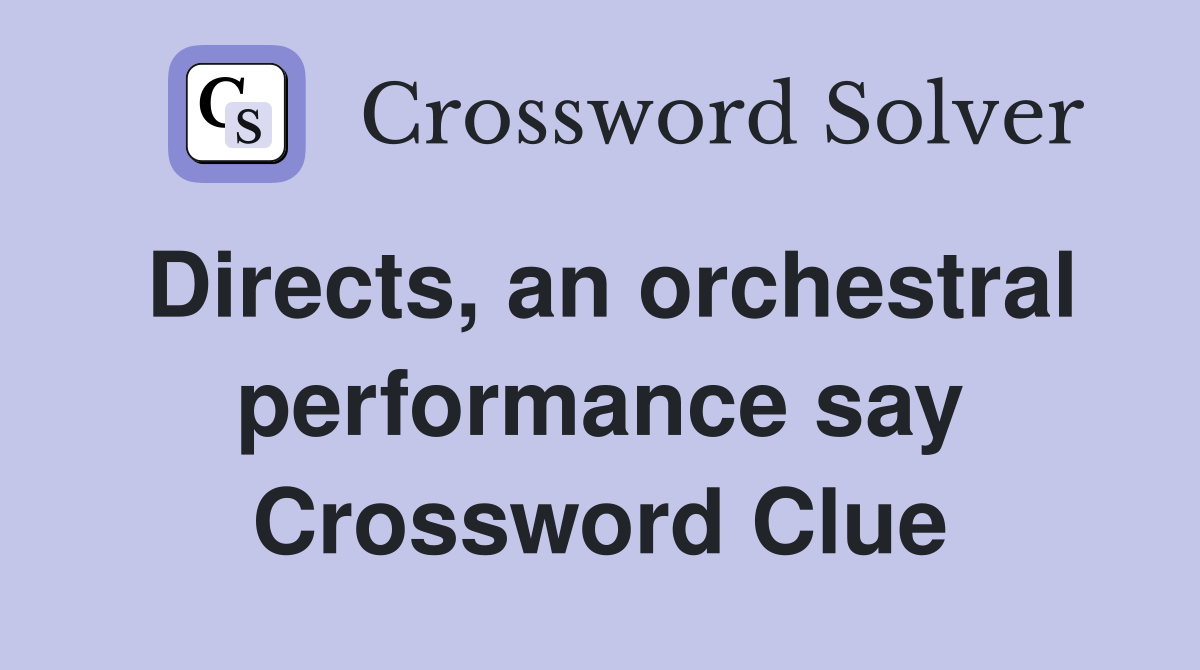 Directs, an orchestral performance say Crossword Clue