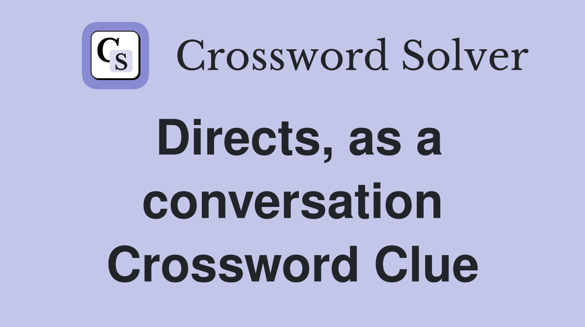 Directs, as a conversation Crossword Clue