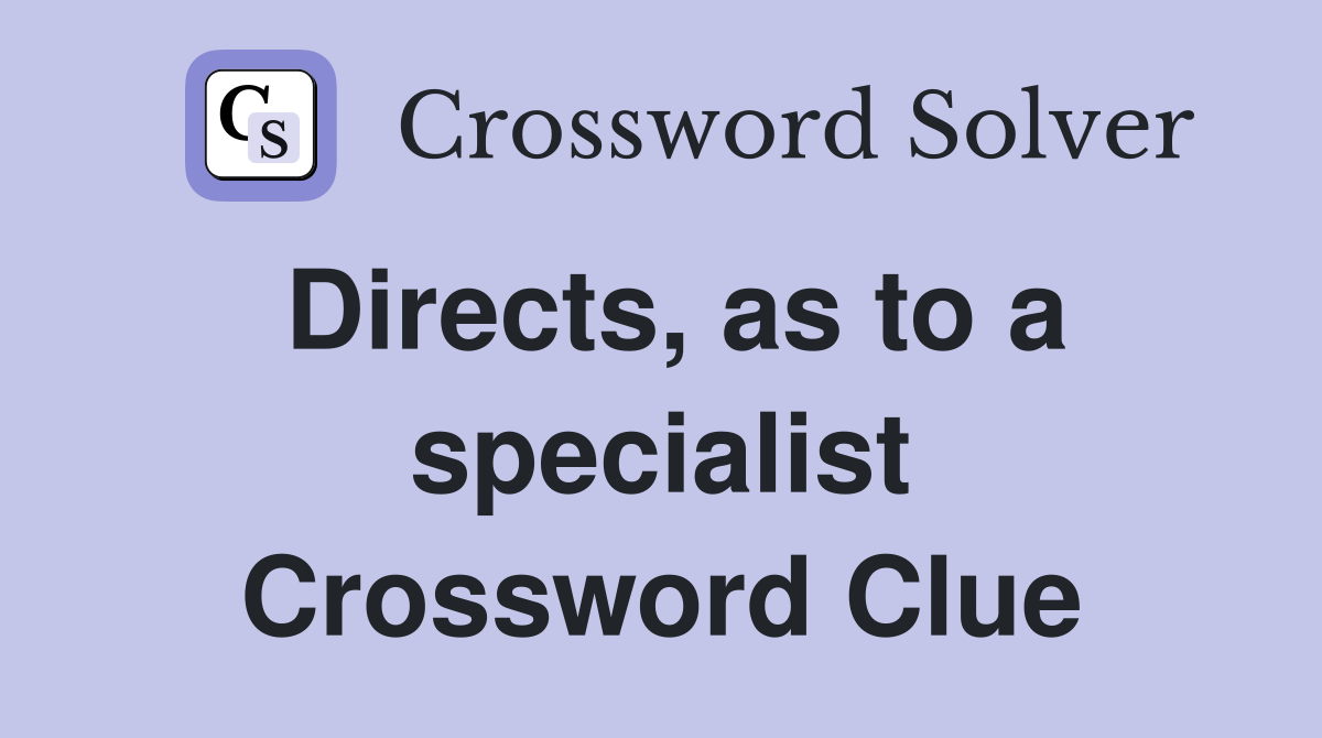 Directs, as to a specialist Crossword Clue