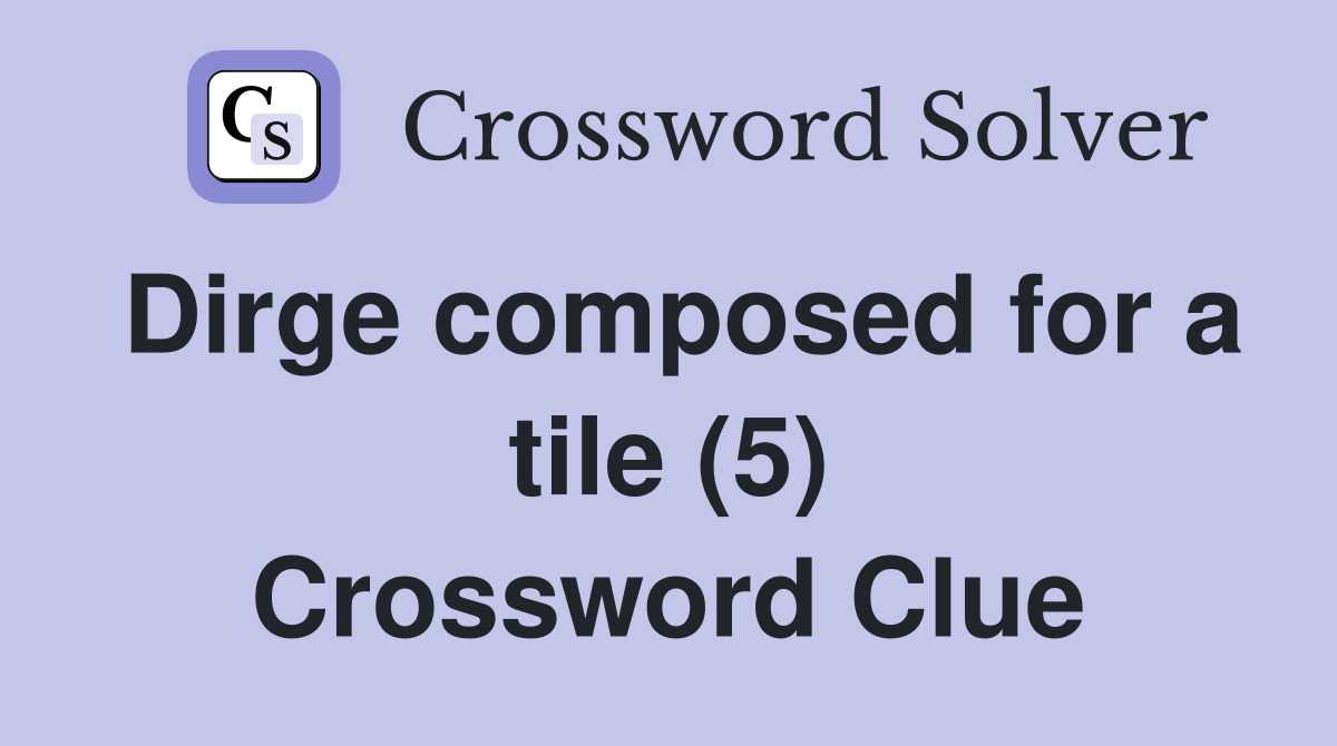 Dirge composed for a tile (5) Crossword Clue