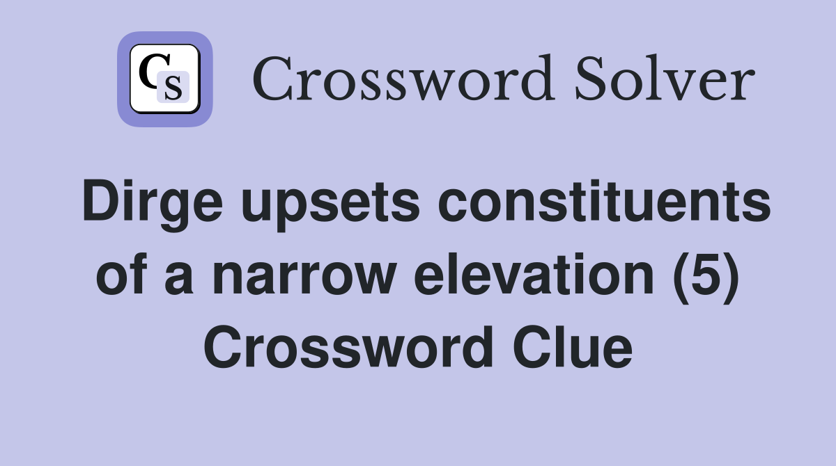 Dirge upsets constituents of a narrow elevation (5) Crossword Clue