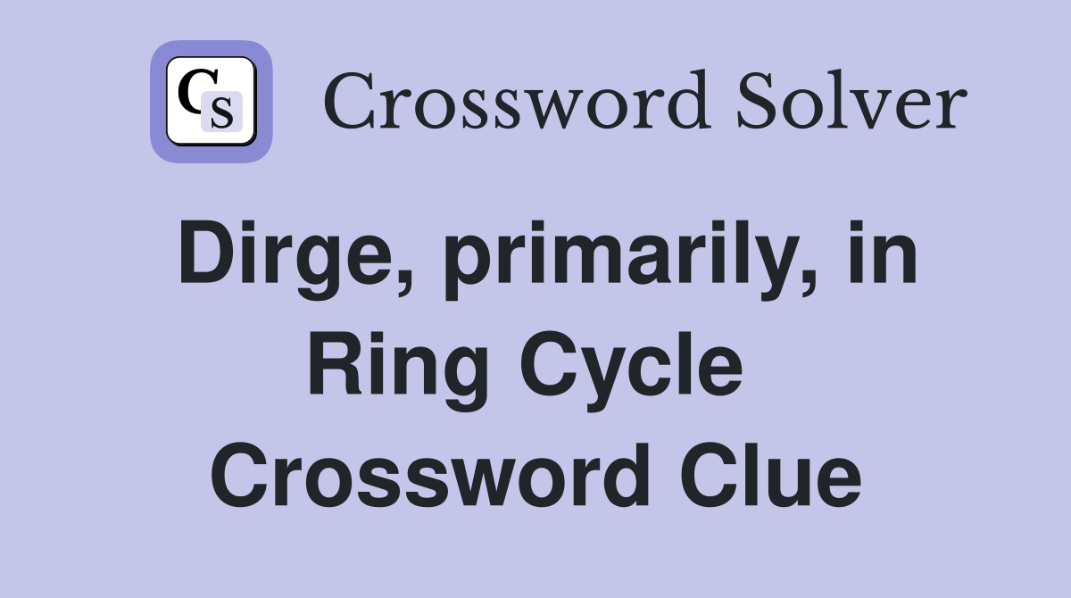 Dirge, primarily, in Ring Cycle  Crossword Clue