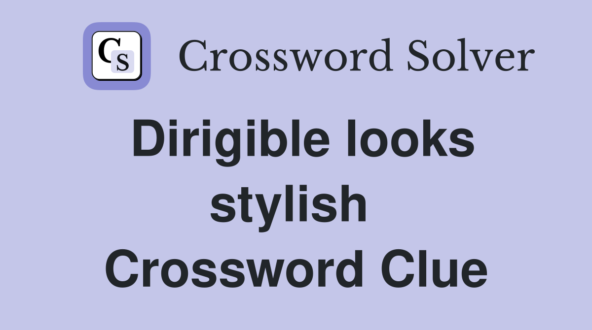 Dirigible looks stylish  Crossword Clue