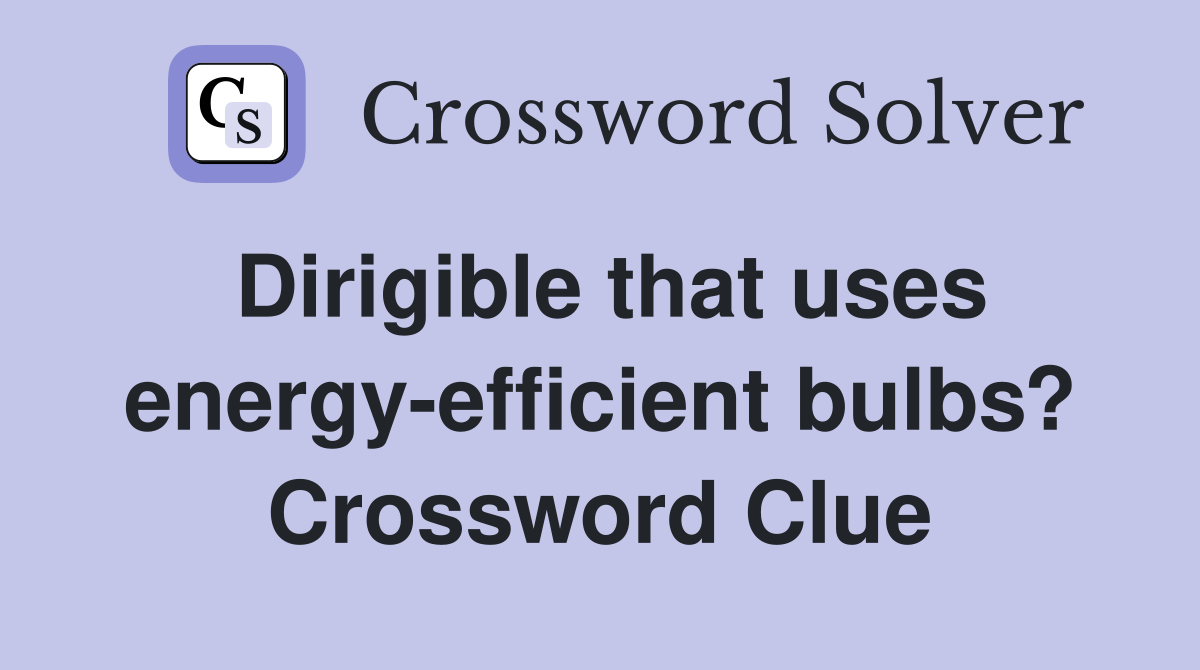 Dirigible that uses energy-efficient bulbs? Crossword Clue