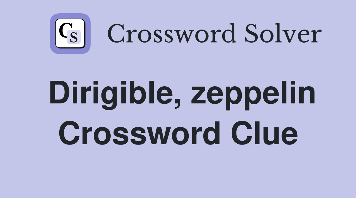 Dirigible, zeppelin Crossword Clue