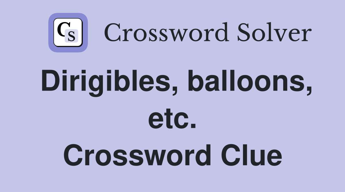 Dirigibles, balloons, etc. Crossword Clue