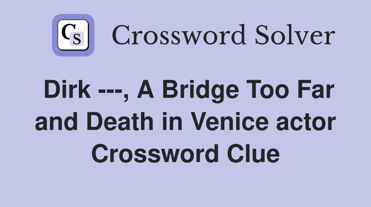 Dirk ---, A Bridge Too Far and Death in Venice actor Crossword Clue