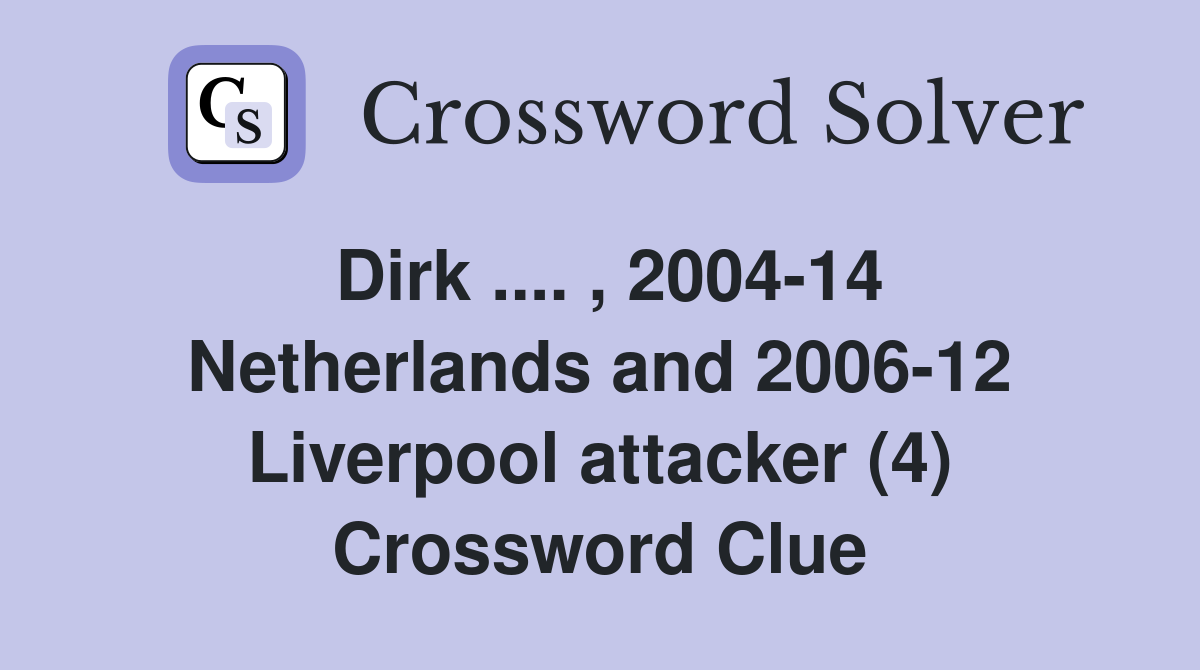 Dirk .... , 2004-14 Netherlands and 2006-12 Liverpool attacker (4) Crossword Clue