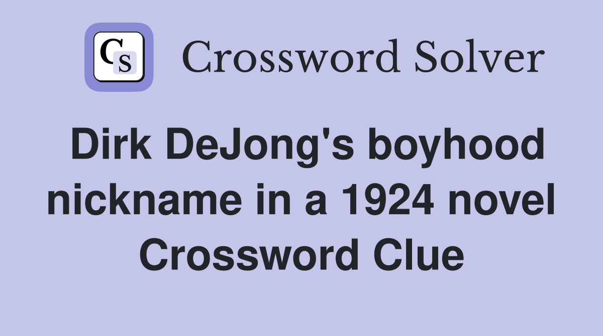 Dirk DeJong's boyhood nickname in a 1924 novel Crossword Clue