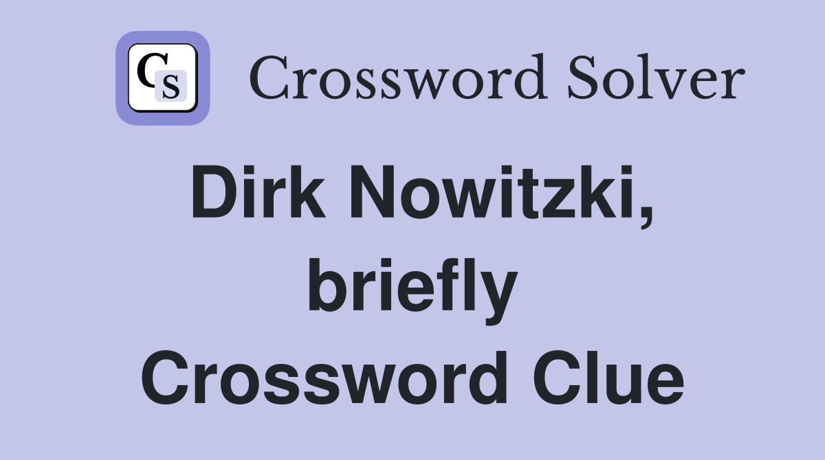 Dirk Nowitzki, briefly Crossword Clue