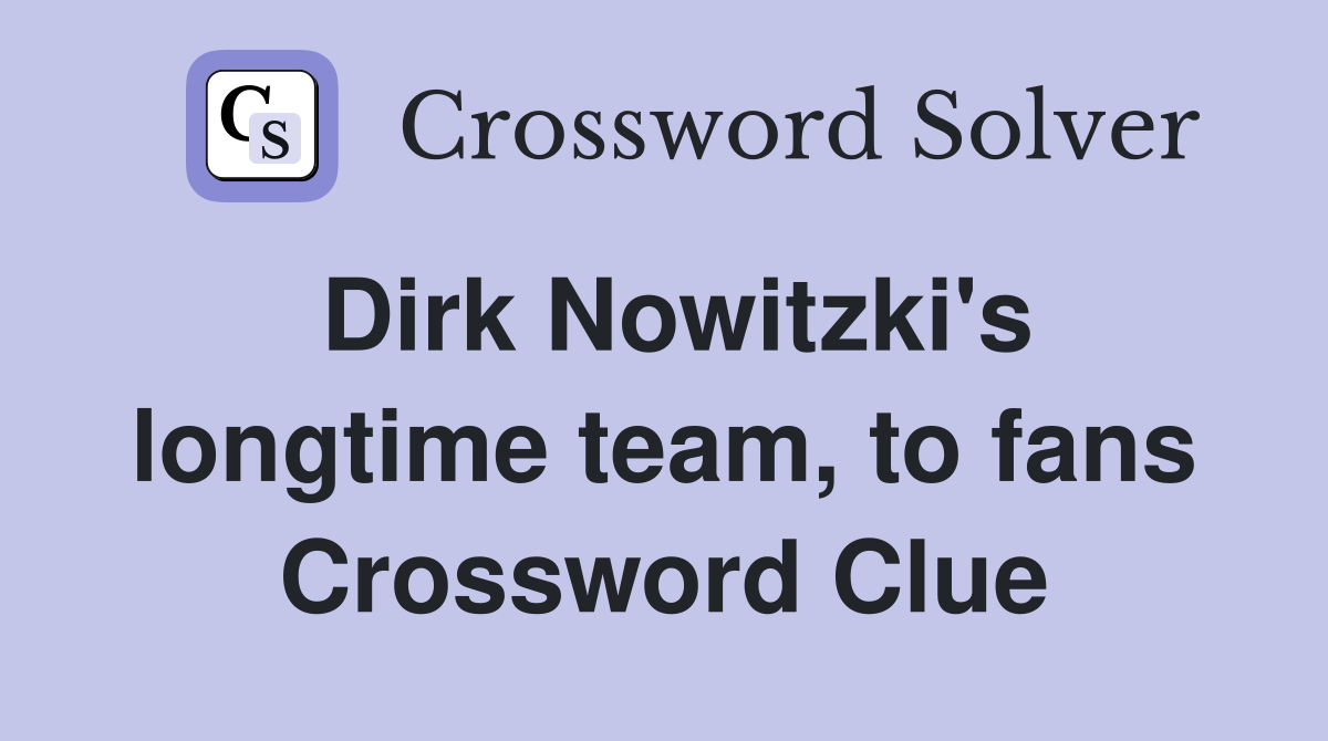 Dirk Nowitzki's longtime team, to fans Crossword Clue