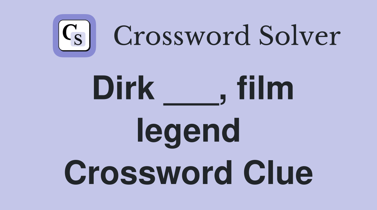 Dirk ___, film legend Crossword Clue