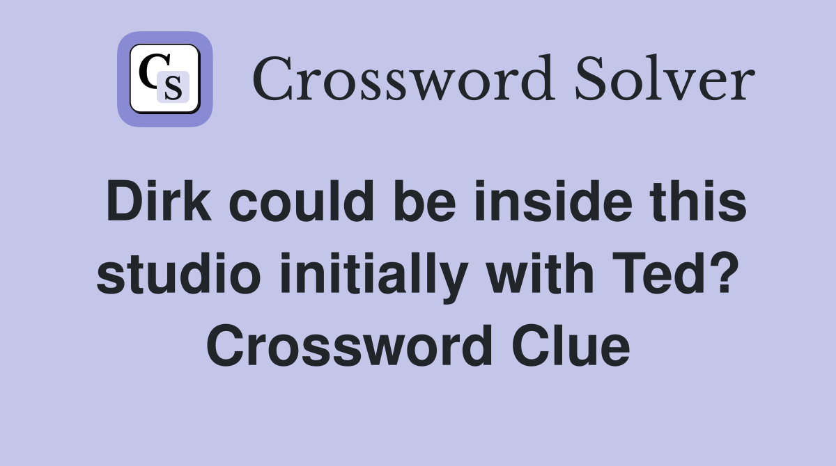 Dirk could be inside this studio initially with Ted? Crossword Clue