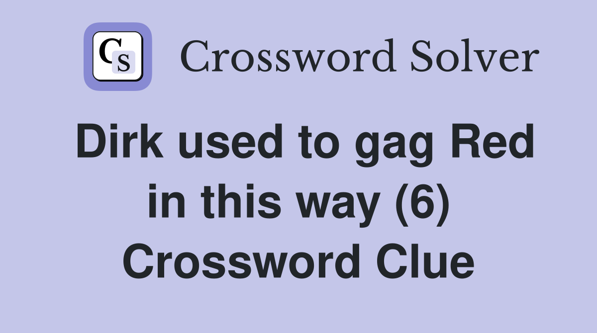 Dirk used to gag Red in this way (6) Crossword Clue