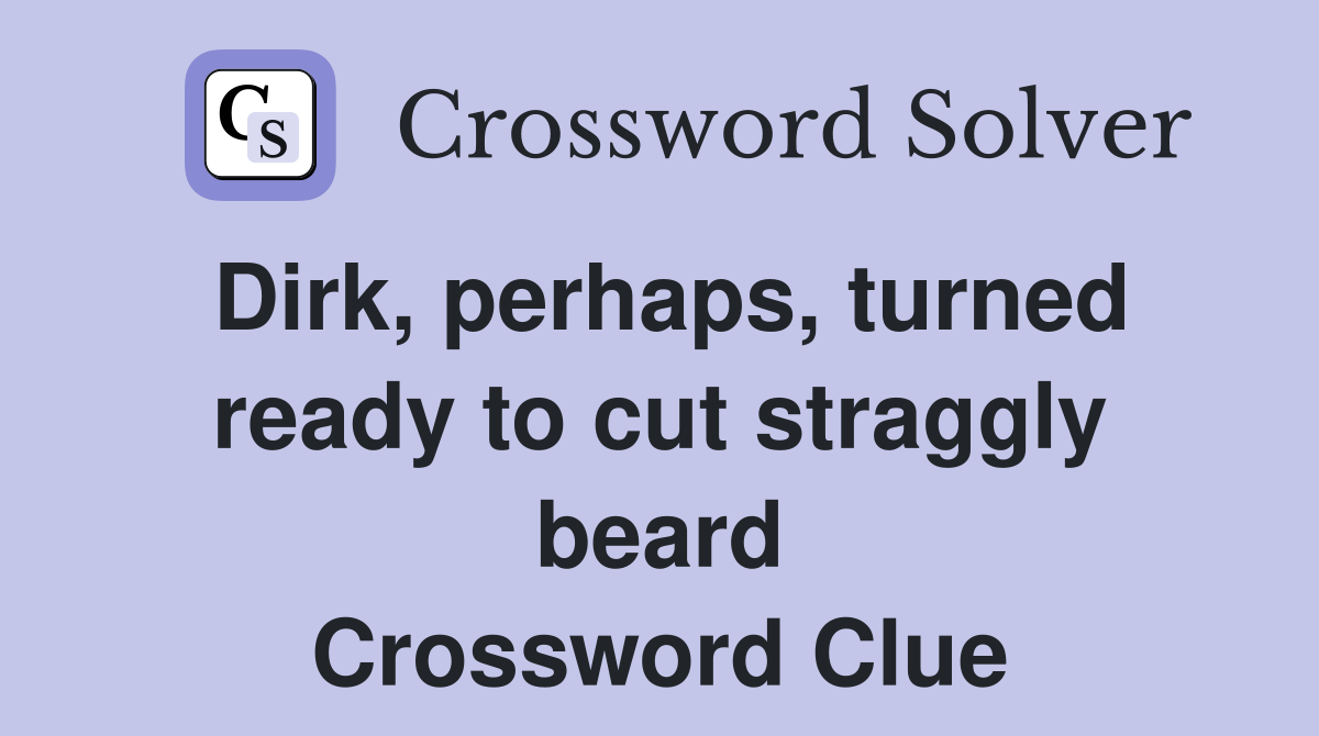 Dirk, perhaps, turned ready to cut straggly beard Crossword Clue