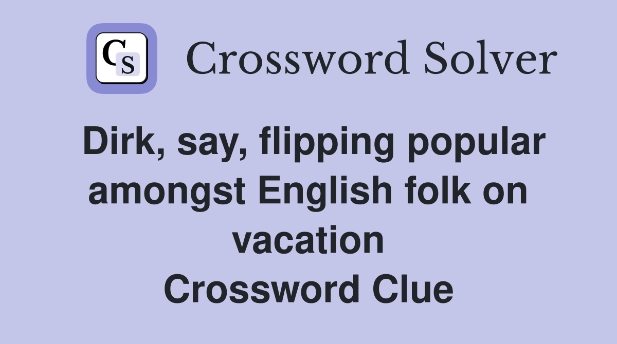 Dirk, say, flipping popular amongst English folk on vacation Crossword Clue