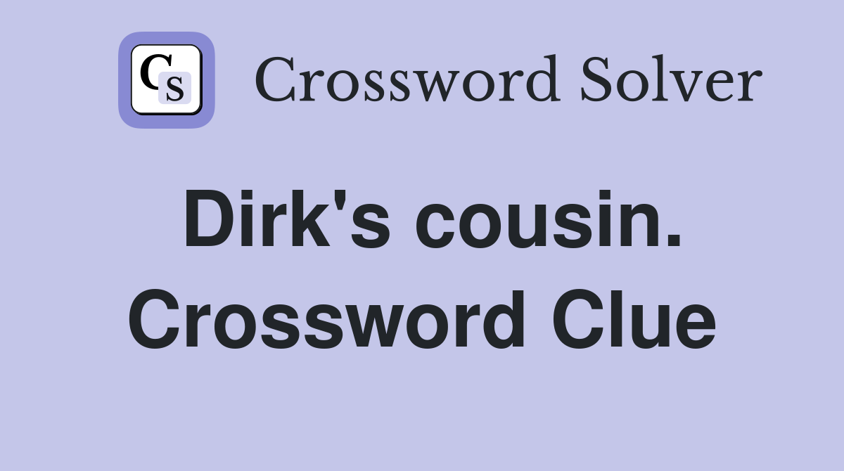 Dirk's cousin. Crossword Clue