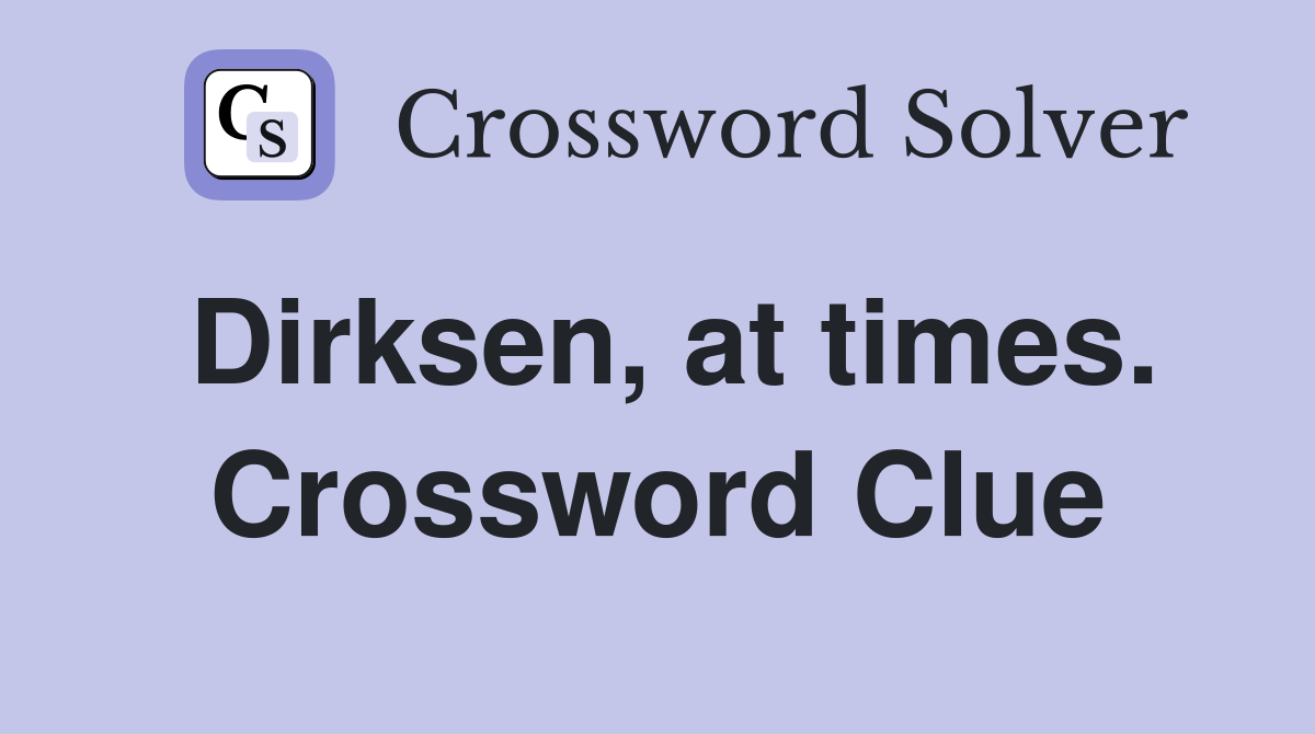 Dirksen, at times. Crossword Clue