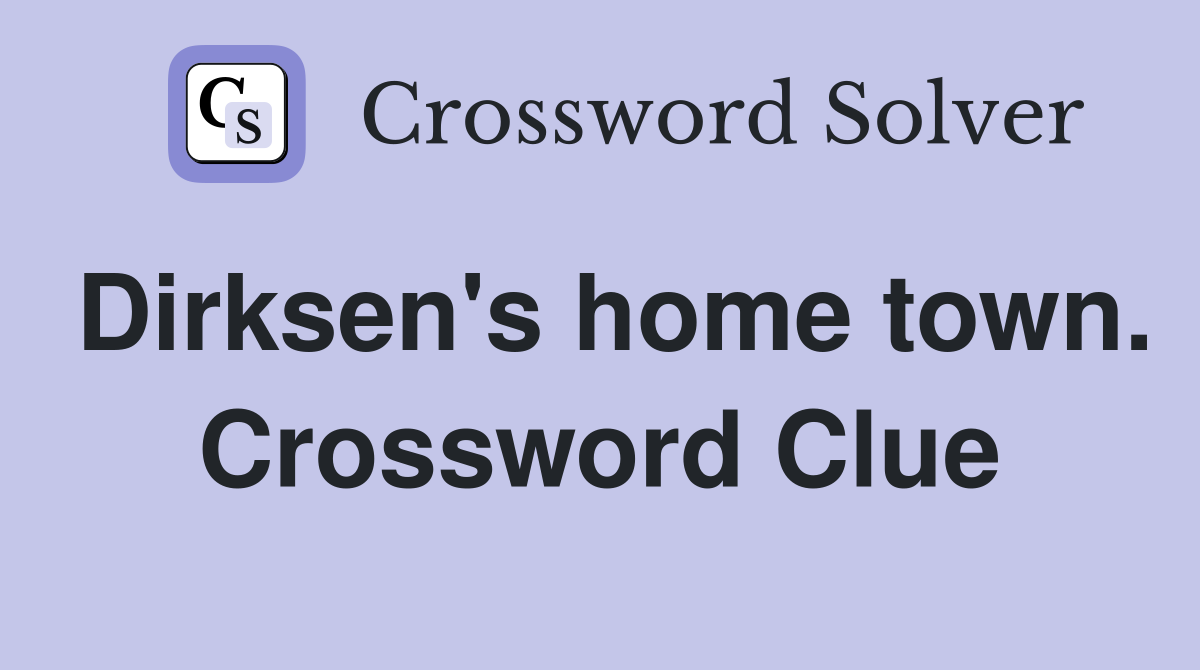 Dirksen's home town. Crossword Clue