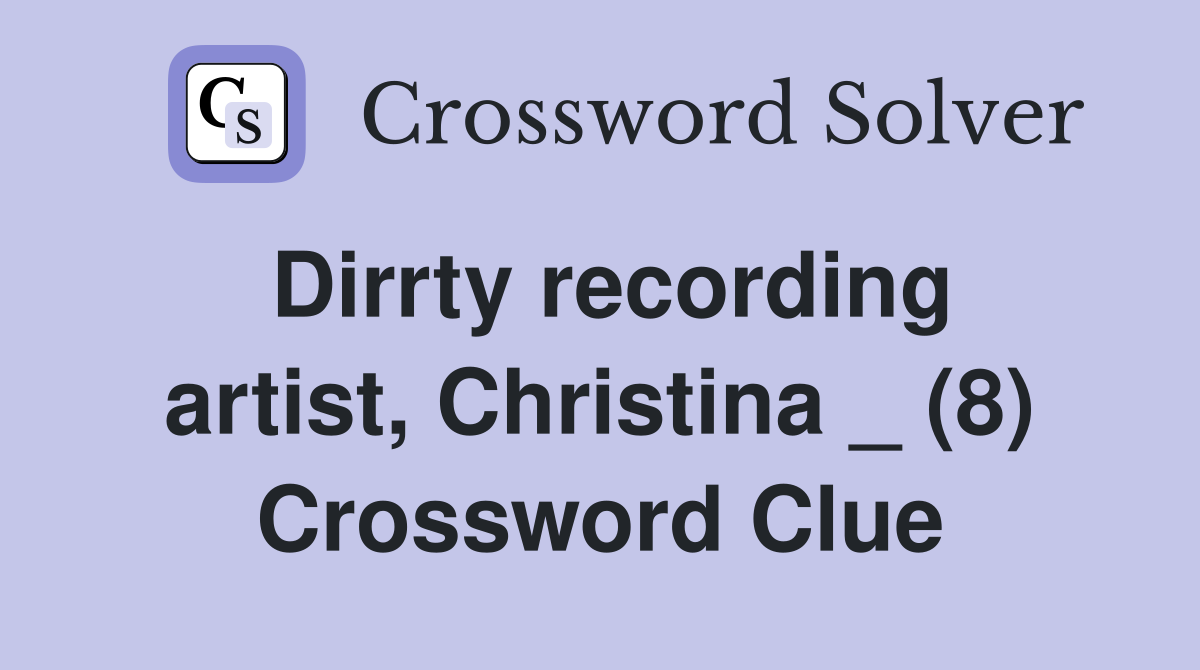 Dirrty recording artist, Christina _ (8) Crossword Clue