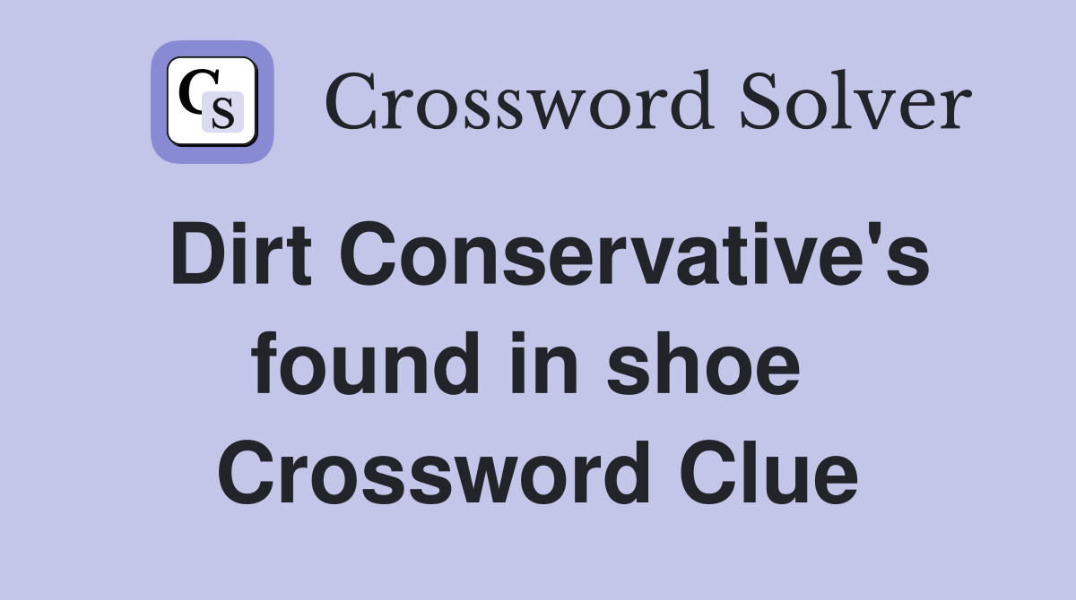 Dirt Conservative's found in shoe  Crossword Clue