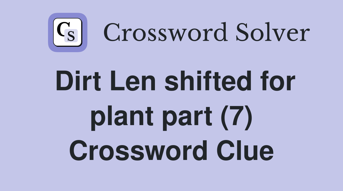 Dirt Len shifted for plant part (7) Crossword Clue