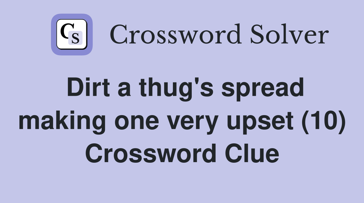 Dirt a thug's spread making one very upset (10) Crossword Clue