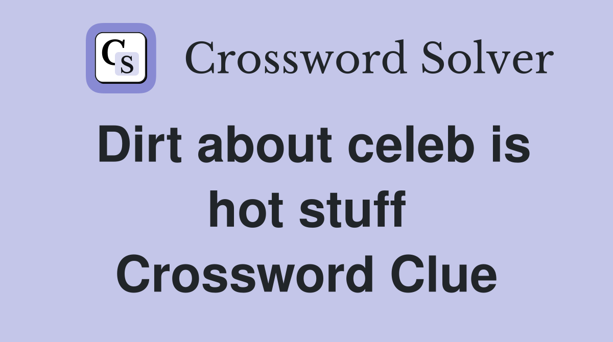 Dirt about celeb is hot stuff Crossword Clue
