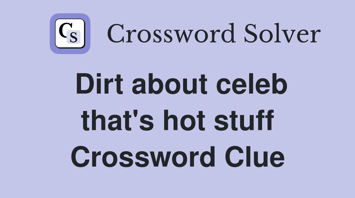 Dirt about celeb that's hot stuff Crossword Clue