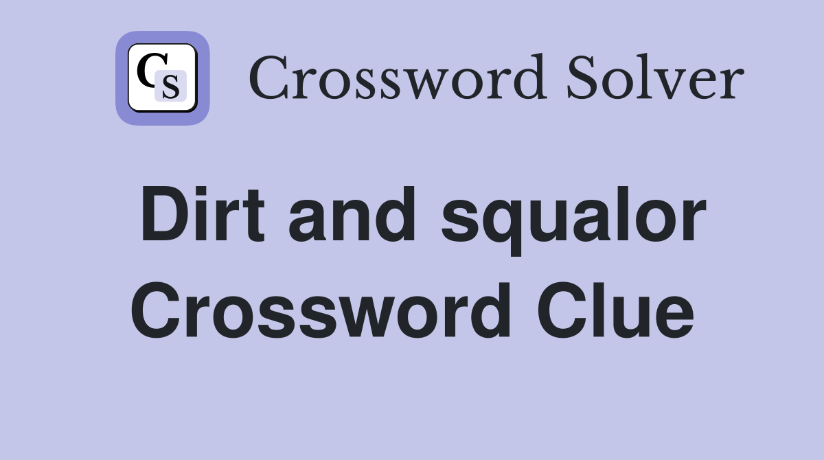 Dirt and squalor Crossword Clue