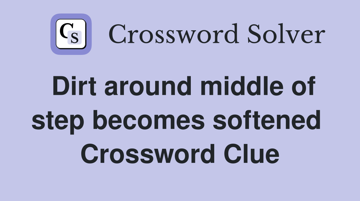 Dirt around middle of step becomes softened  Crossword Clue