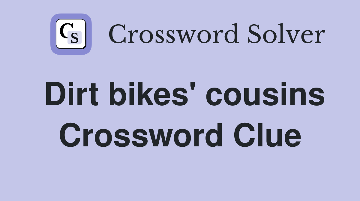 Dirt bikes' cousins Crossword Clue