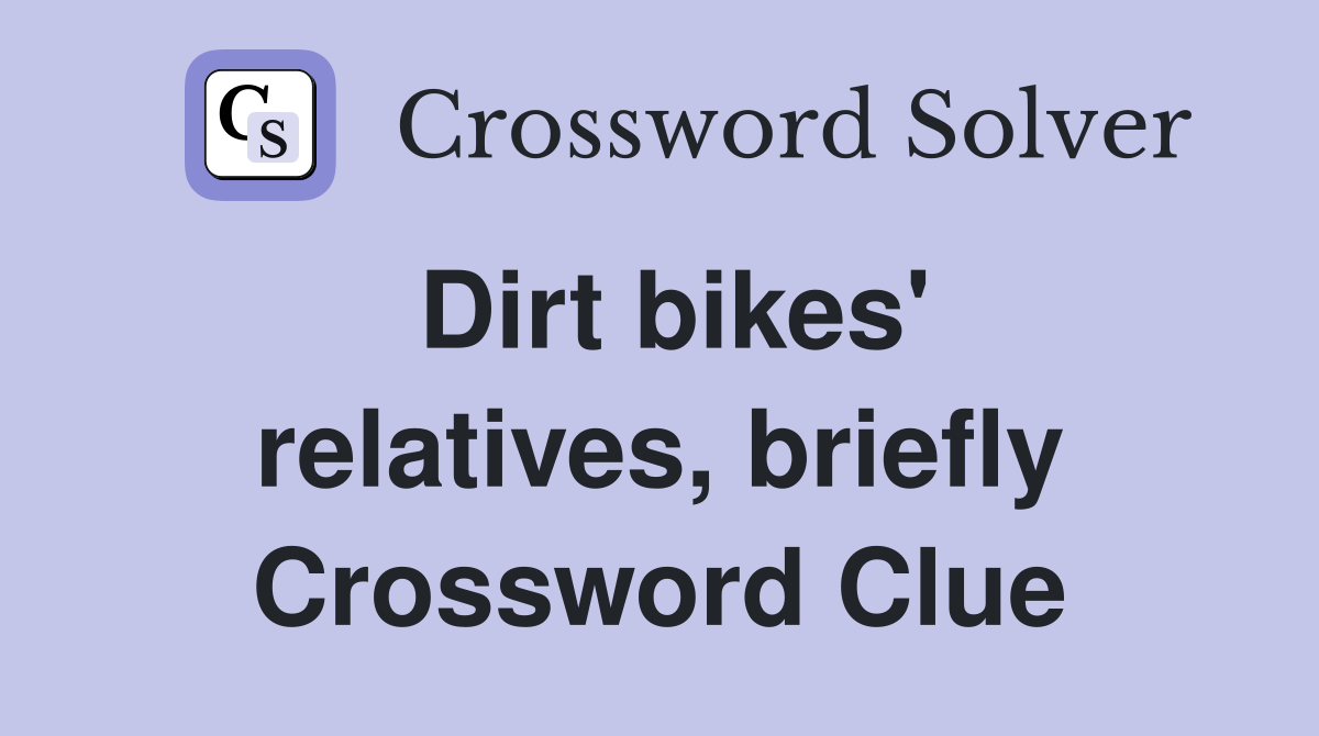 Dirt bikes' relatives, briefly Crossword Clue