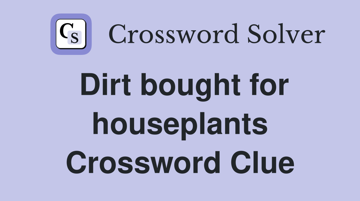 Dirt bought for houseplants Crossword Clue