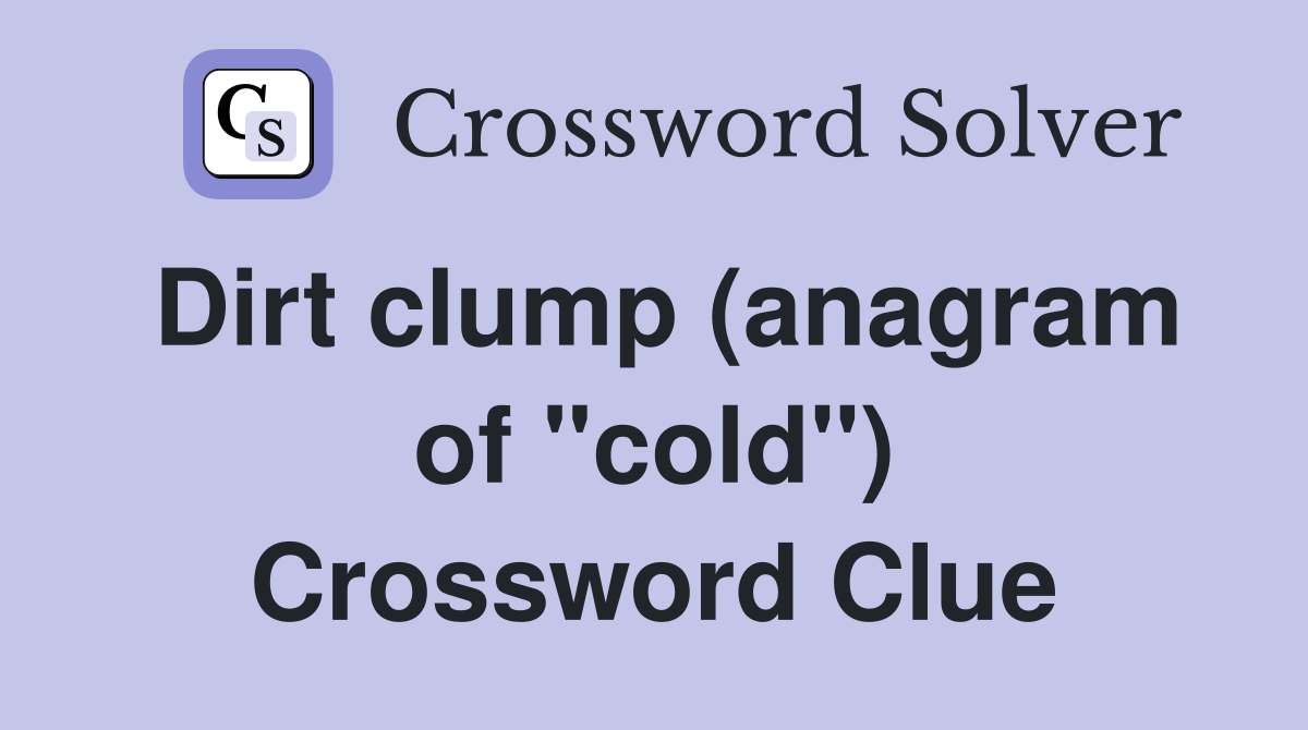 Dirt clump (anagram of "cold") Crossword Clue