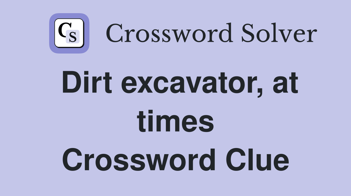 Dirt excavator, at times Crossword Clue