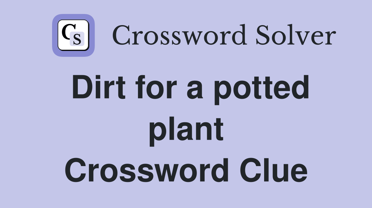 Dirt for a potted plant Crossword Clue